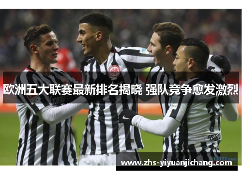 欧洲五大联赛最新排名揭晓 强队竞争愈发激烈