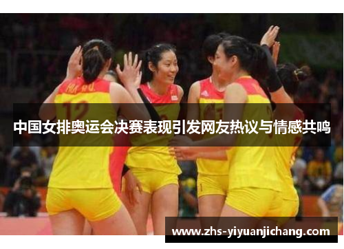 中国女排奥运会决赛表现引发网友热议与情感共鸣