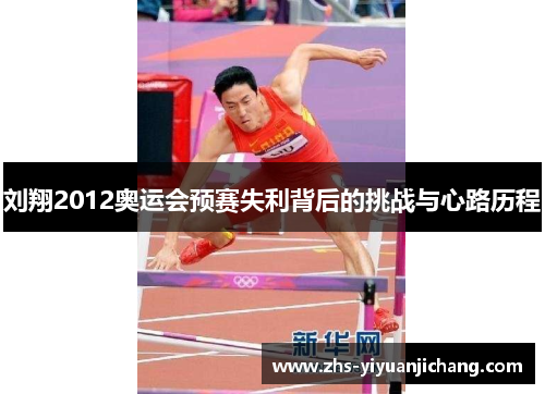 刘翔2012奥运会预赛失利背后的挑战与心路历程